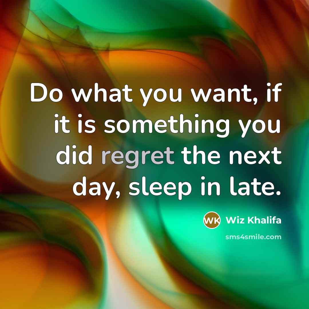 “Do what you want, if it is something you did…” quote by Wiz Khalifa