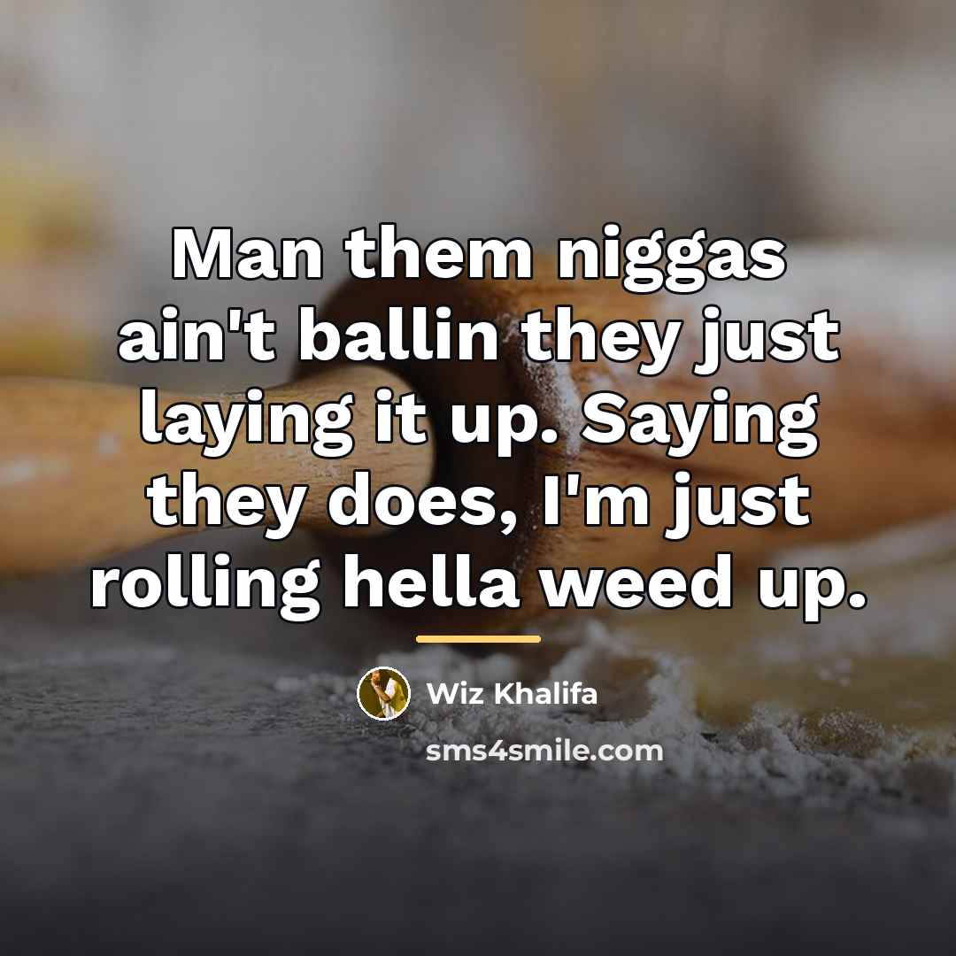 “Man them niggas ain't ballin they just laying it up.…” quote by Wiz Khalifa