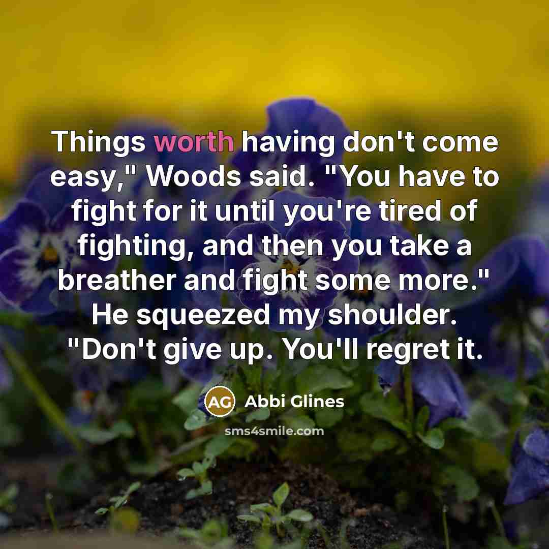 “Things worth having don't come easy," Woods said. "You have…” quote by Abbi Glines