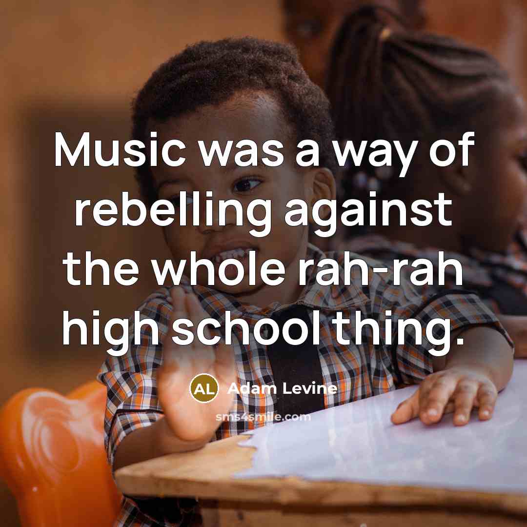 “Music was a way of rebelling against the whole rah-rah…” quote by Adam Levine