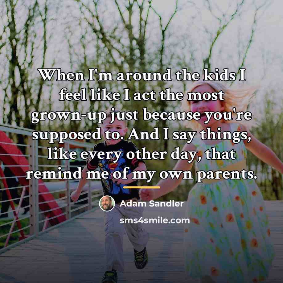“When I'm around the kids I feel like I act…” quote by Adam Sandler