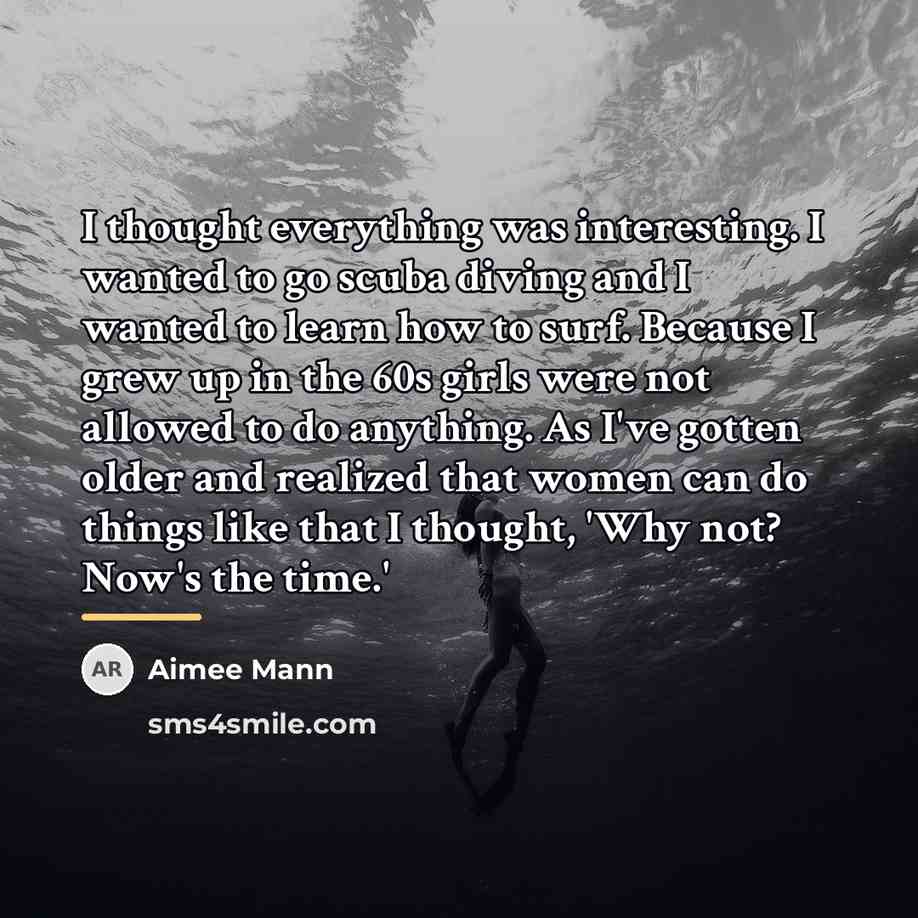 “I thought everything was interesting. I wanted to go scuba…” quote by Aimee Mann