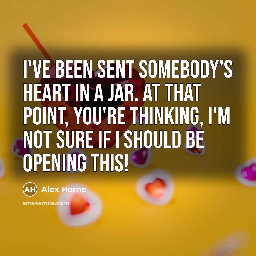 “I've been sent somebody's heart in a jar. At that…” quote by Alex Horne