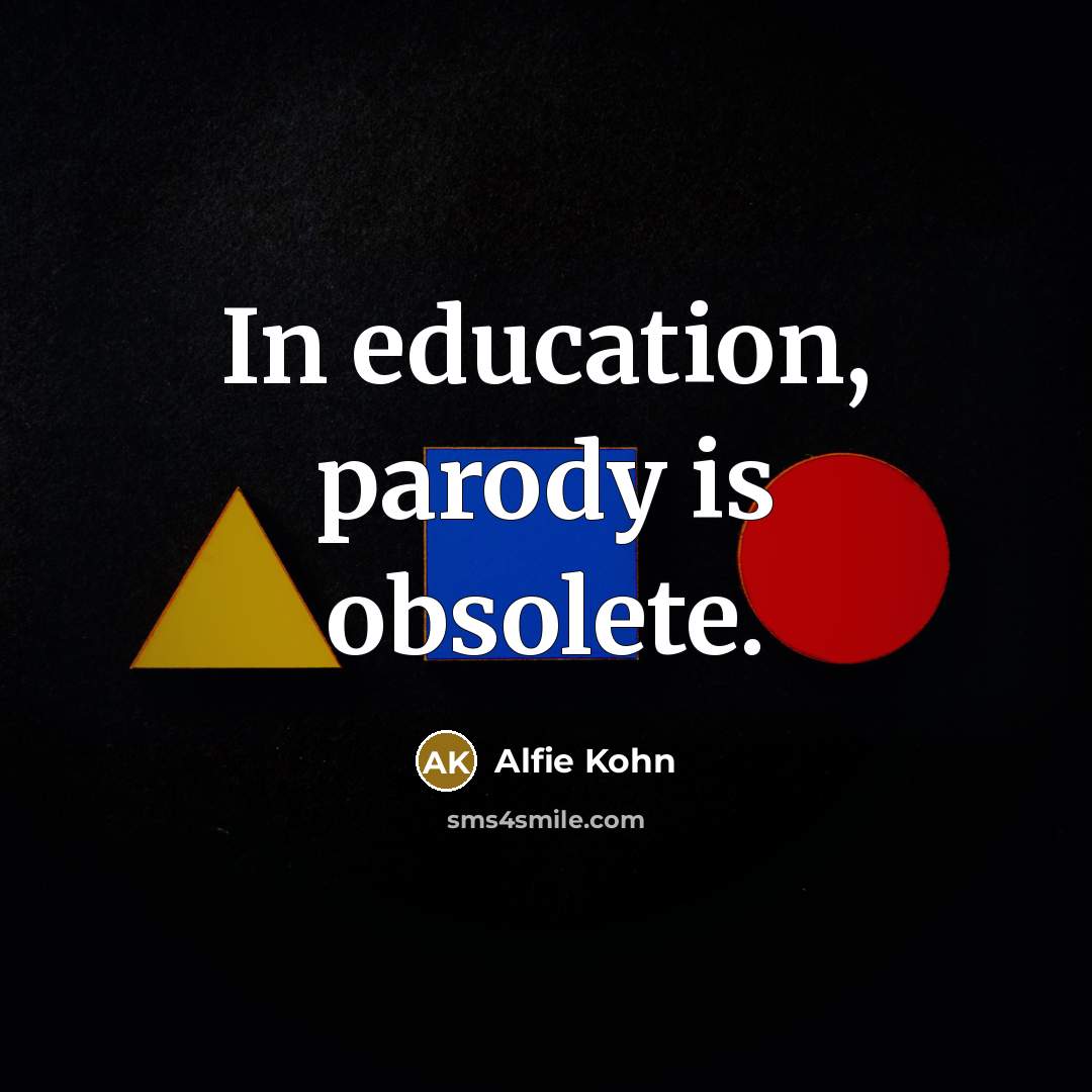“In education, parody is obsolete.…” quote by Alfie Kohn