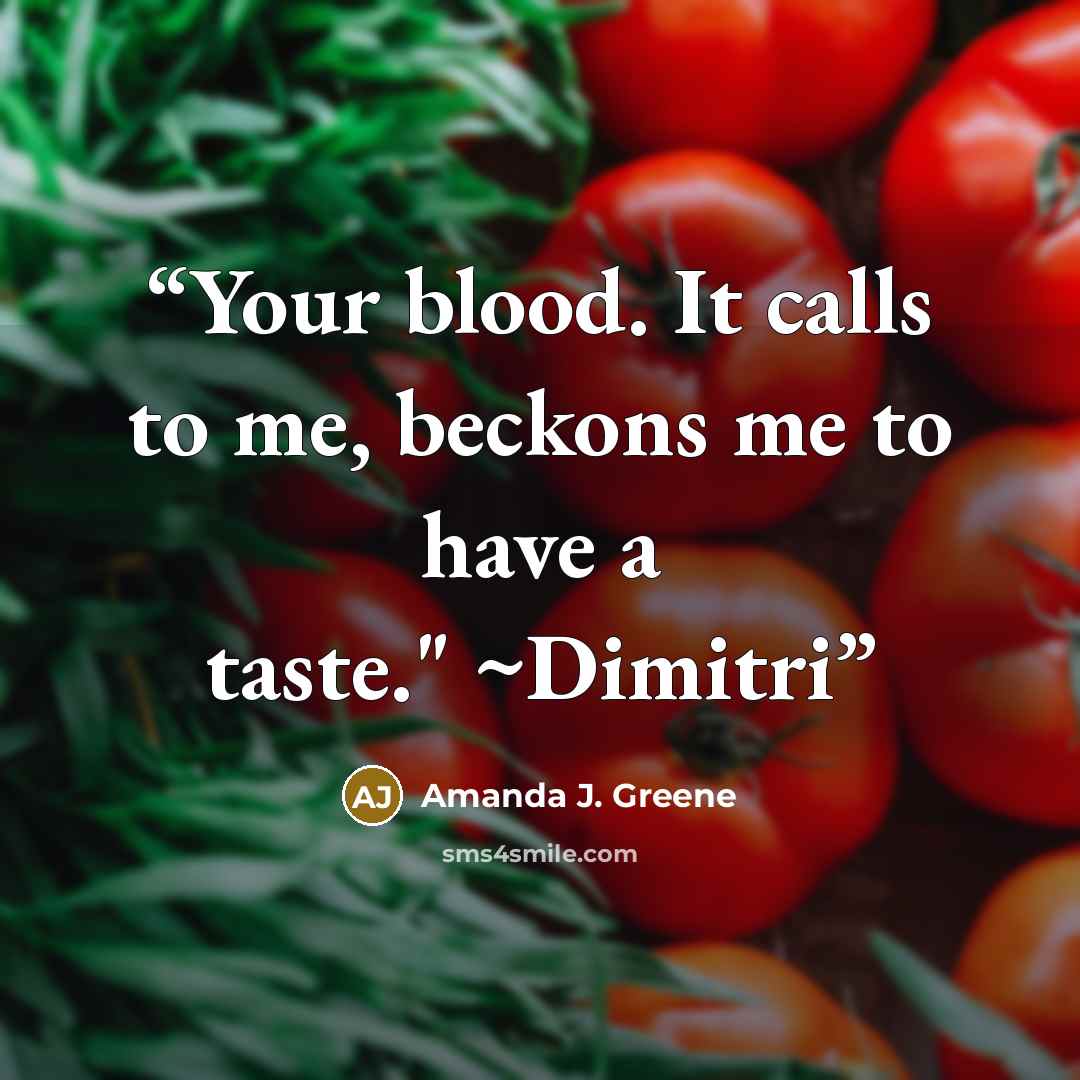 “Your blood. It calls to me, beckons me to have a taste." ~Dimitri” quote by Amanda J. Greene