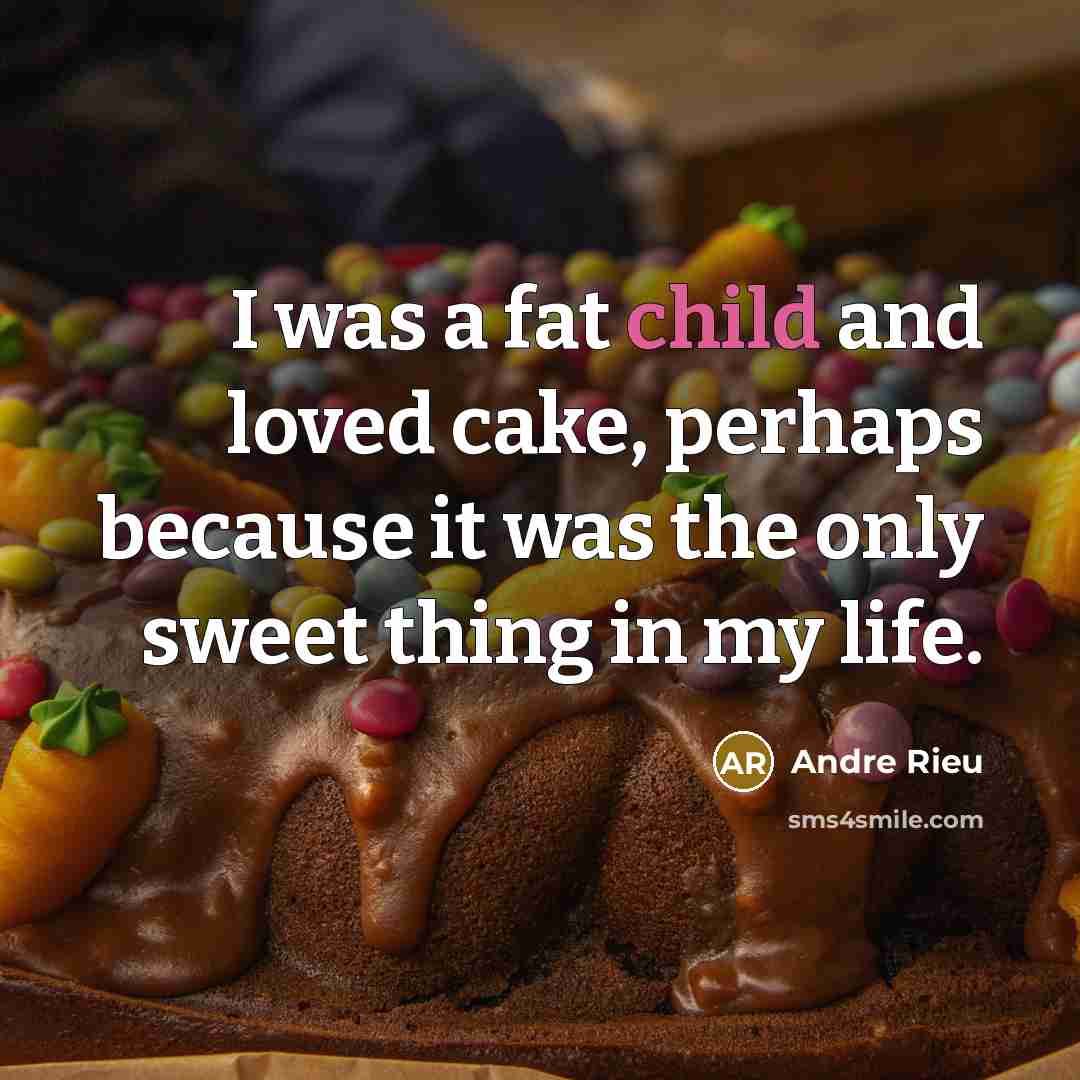 “I was a fat child and loved cake, perhaps because…” quote by Andre Rieu