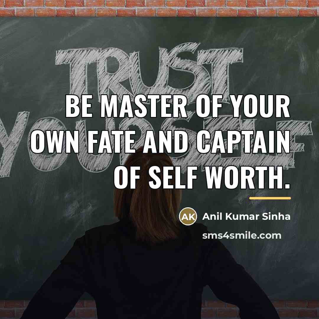 “Be master of your own fate and captain of self…” quote by Anil Kumar Sinha
