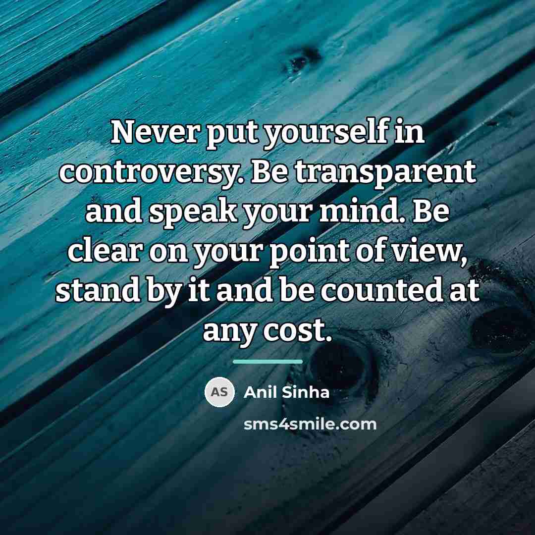 “Never put yourself in controversy. Be transparent and speak your…” quote by Anil Sinha