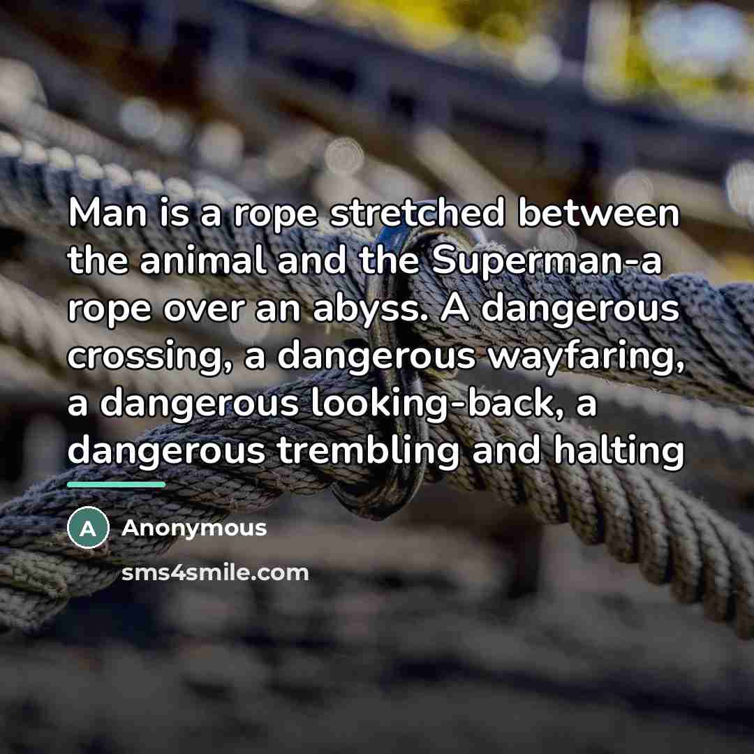 “Man is a rope stretched between the animal and the…” quote by Anonymous