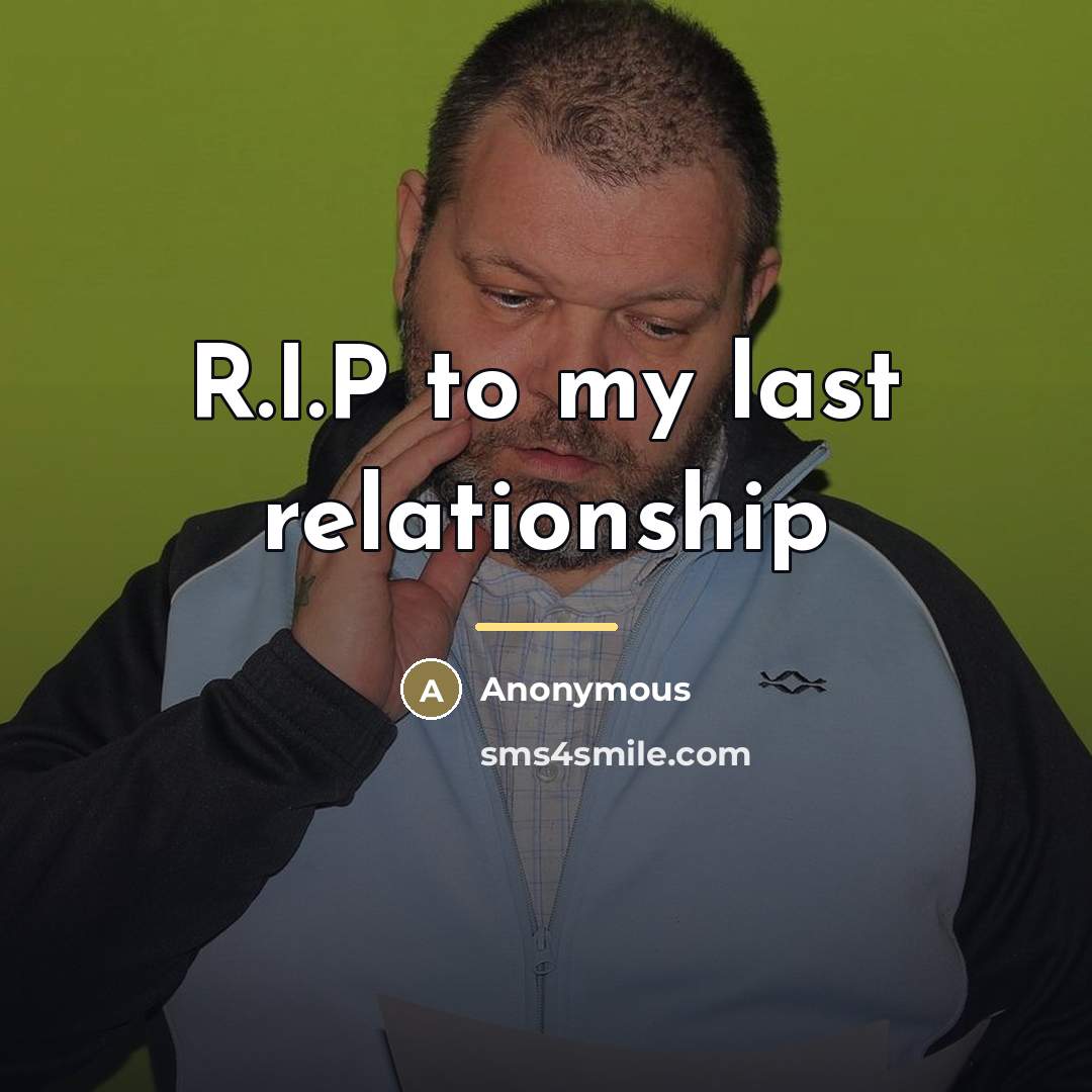 “R.I.P to my last relationship…” quote by Anonymous