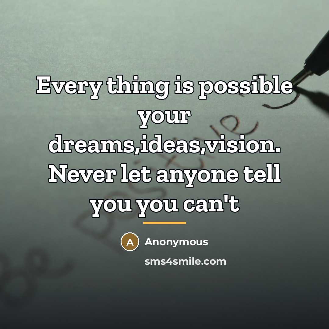 “Every thing is possible your dreams,ideas,vision. Never let anyone tell…” quote by Anonymous