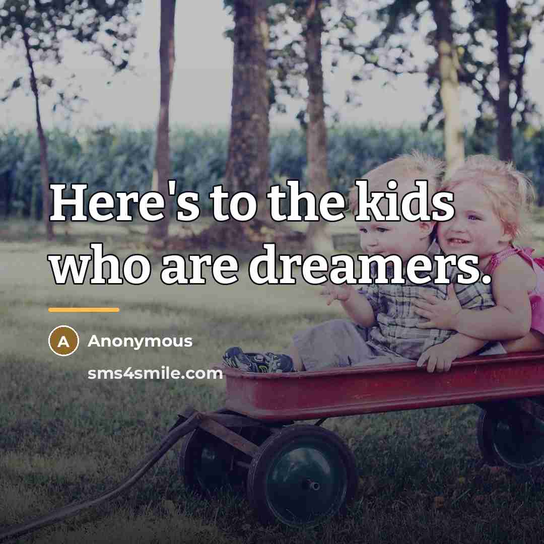 “Here's to the kids who are dreamers.…” quote by Anonymous