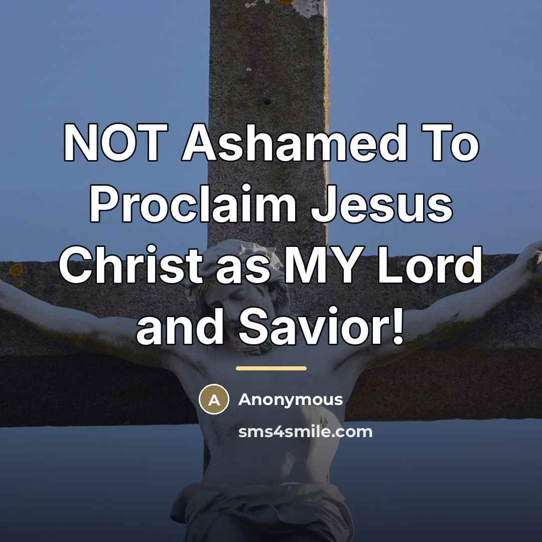 “NOT Ashamed To Proclaim Jesus Christ as MY Lord and…” quote by Anonymous