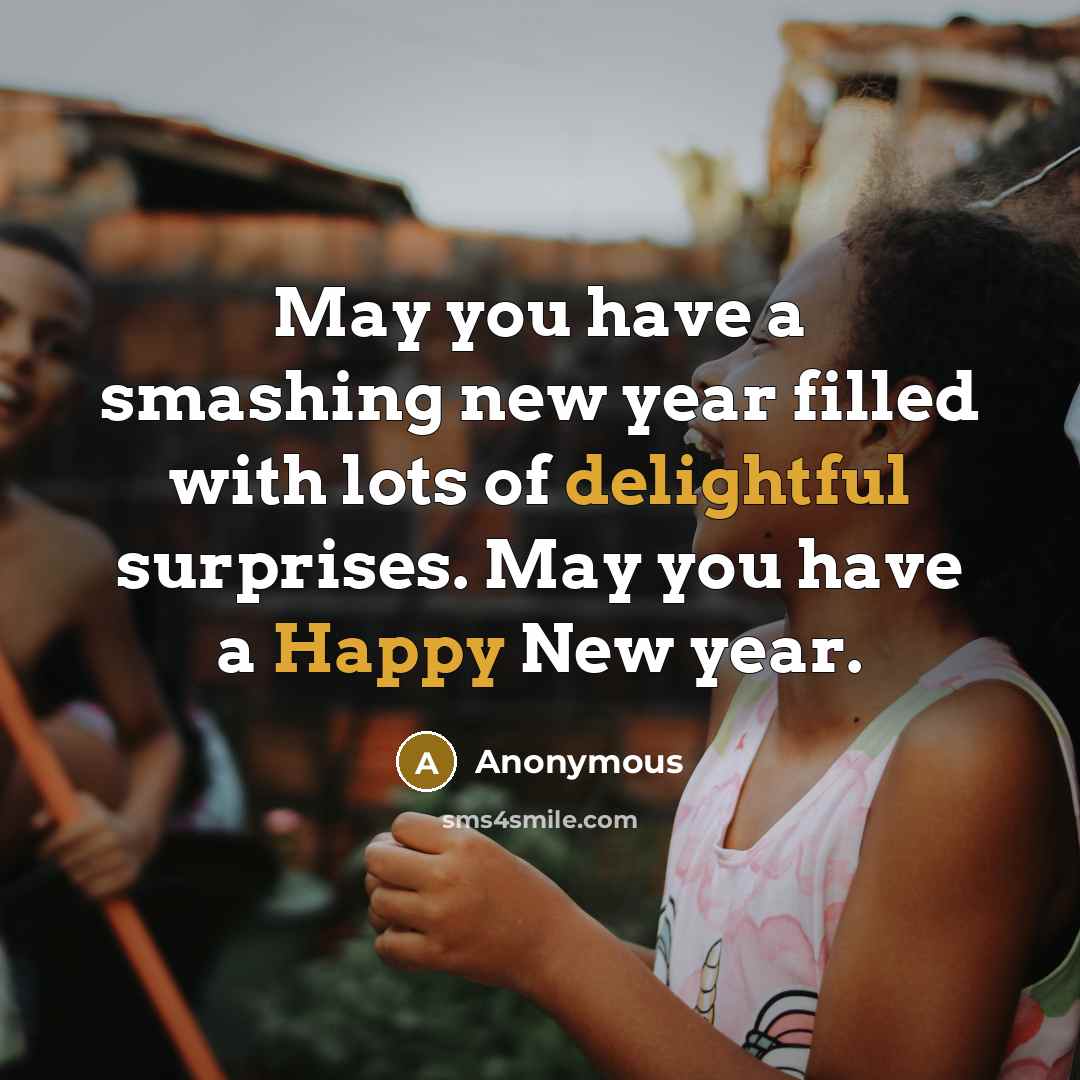 “May you have a smashing new year filled with lots of delightful surprises. May you have a Happy New year.” quote by Anonymous