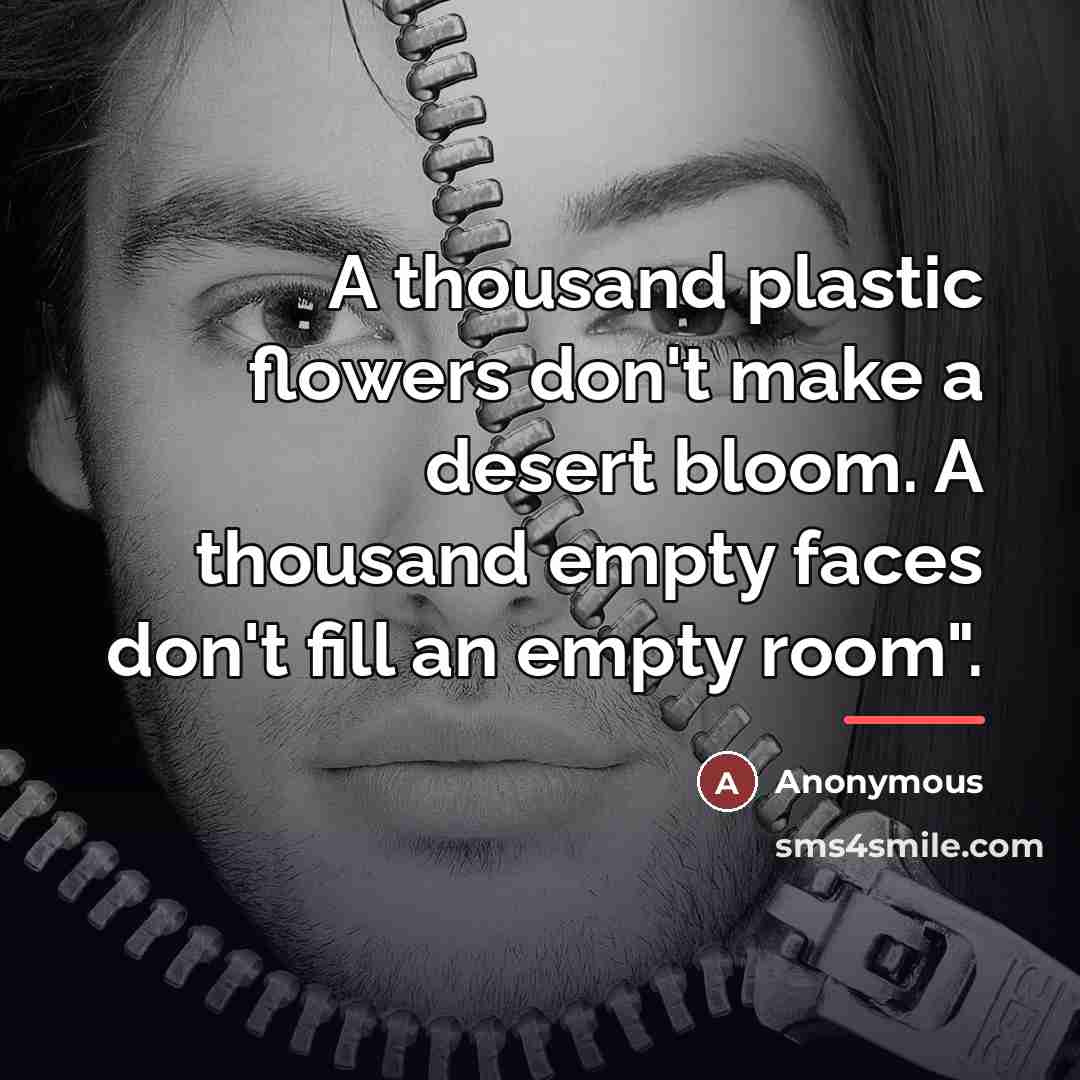 “A thousand plastic flowers don't make a desert bloom. A…” quote by Anonymous
