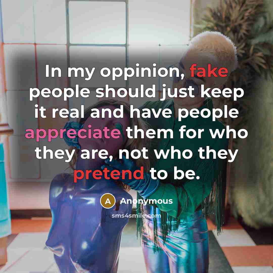 “In my oppinion, fake people should just keep it real and have people appreciate them for who they are, not who they pretend to be.” quote by Anonymous