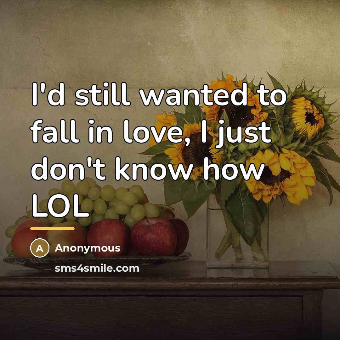 “I'd still wanted to fall in love, I just don't…” quote by Anonymous