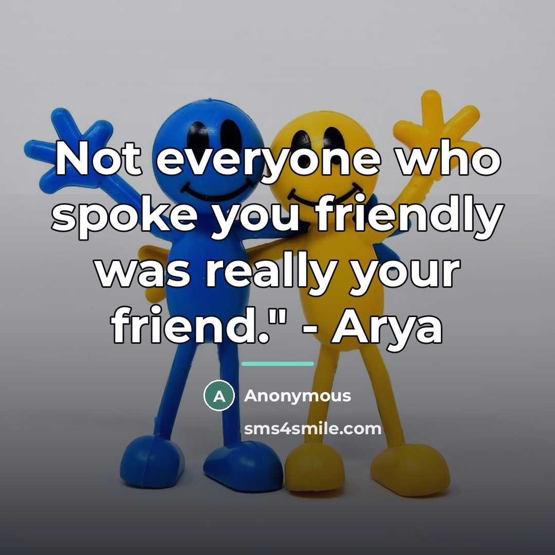 “Not everyone who spoke you friendly was really your friend."…” quote by Anonymous
