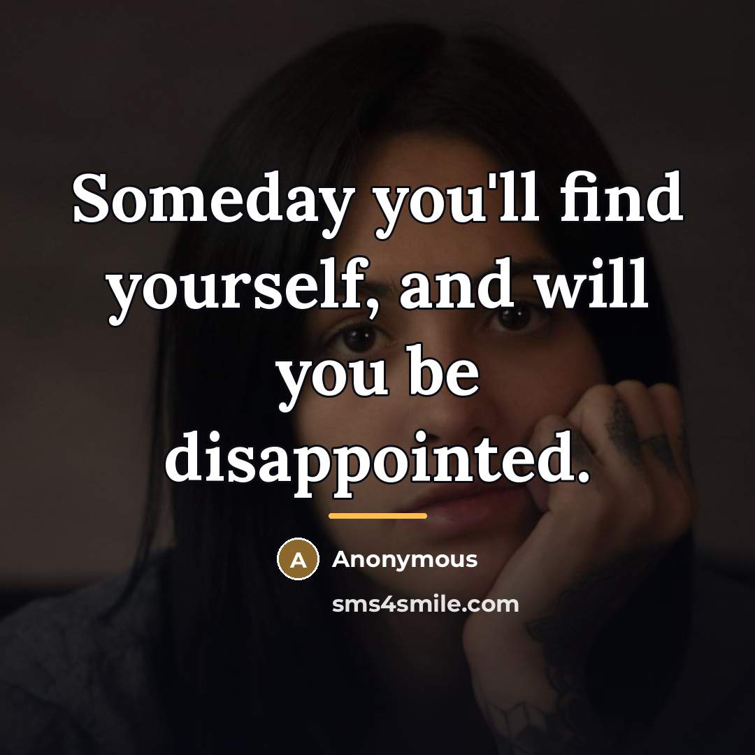 “Someday you'll find yourself, and will you be disappointed.…” quote by Anonymous