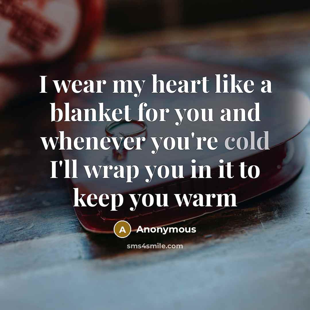 “I wear my heart like a blanket for you and…” quote by Anonymous