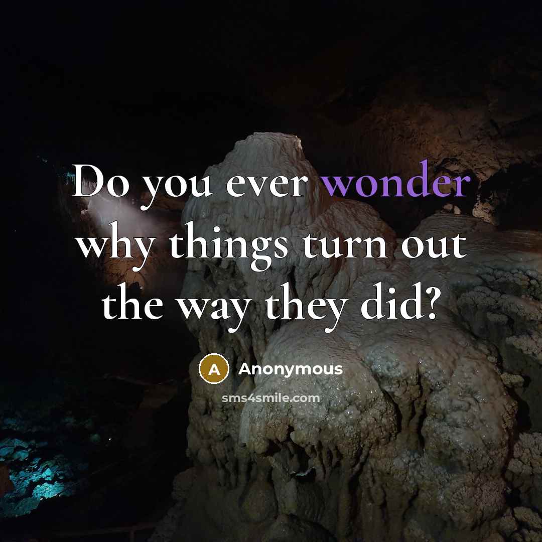 “Do you ever wonder why things turn out the way…” quote by Anonymous