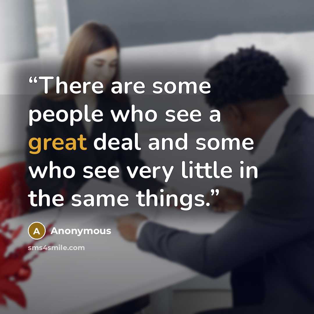“There are some people who see a great deal and some who see very little in the same things.” quote by Anonymous