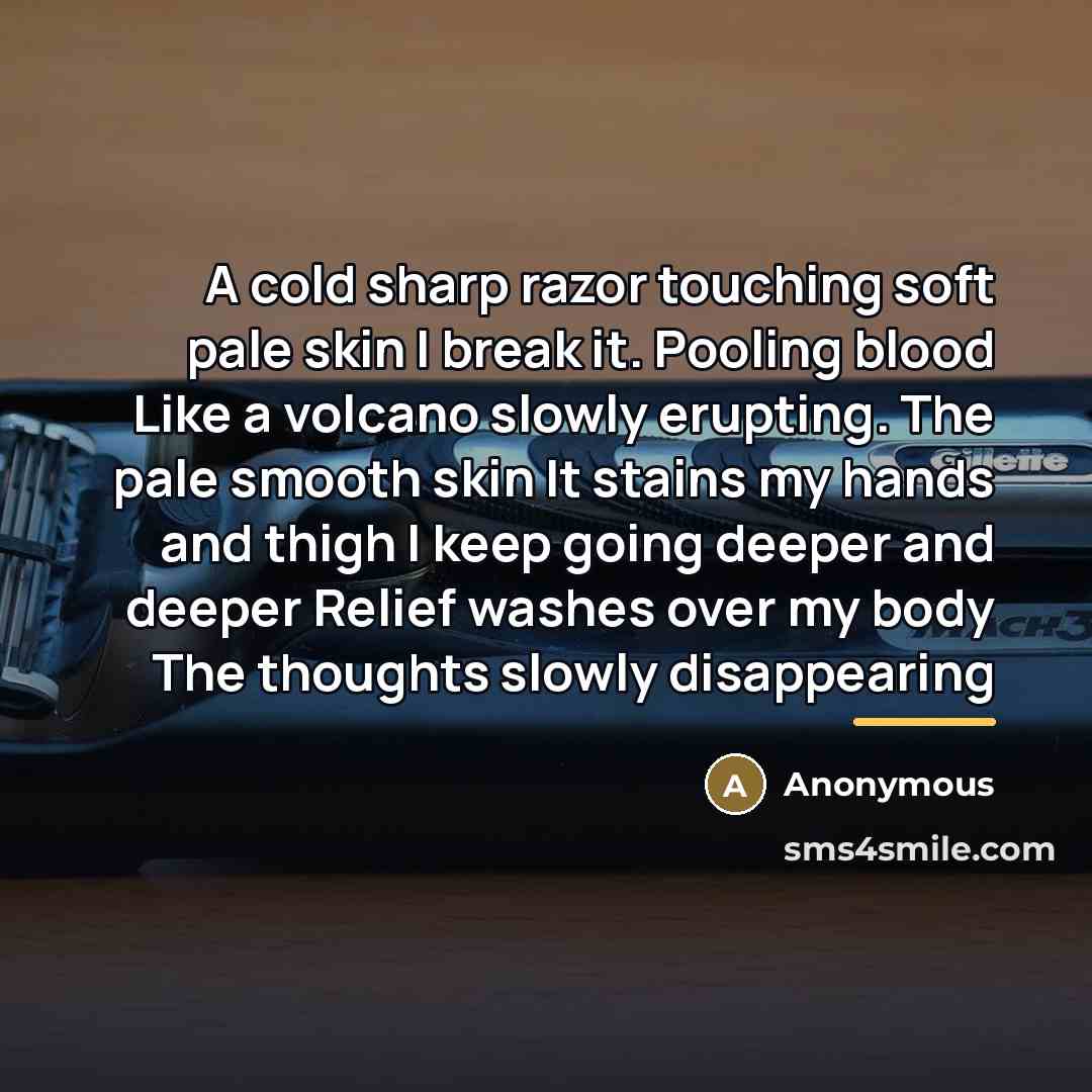 “A cold sharp razor touching soft pale skin I break…” quote by Anonymous