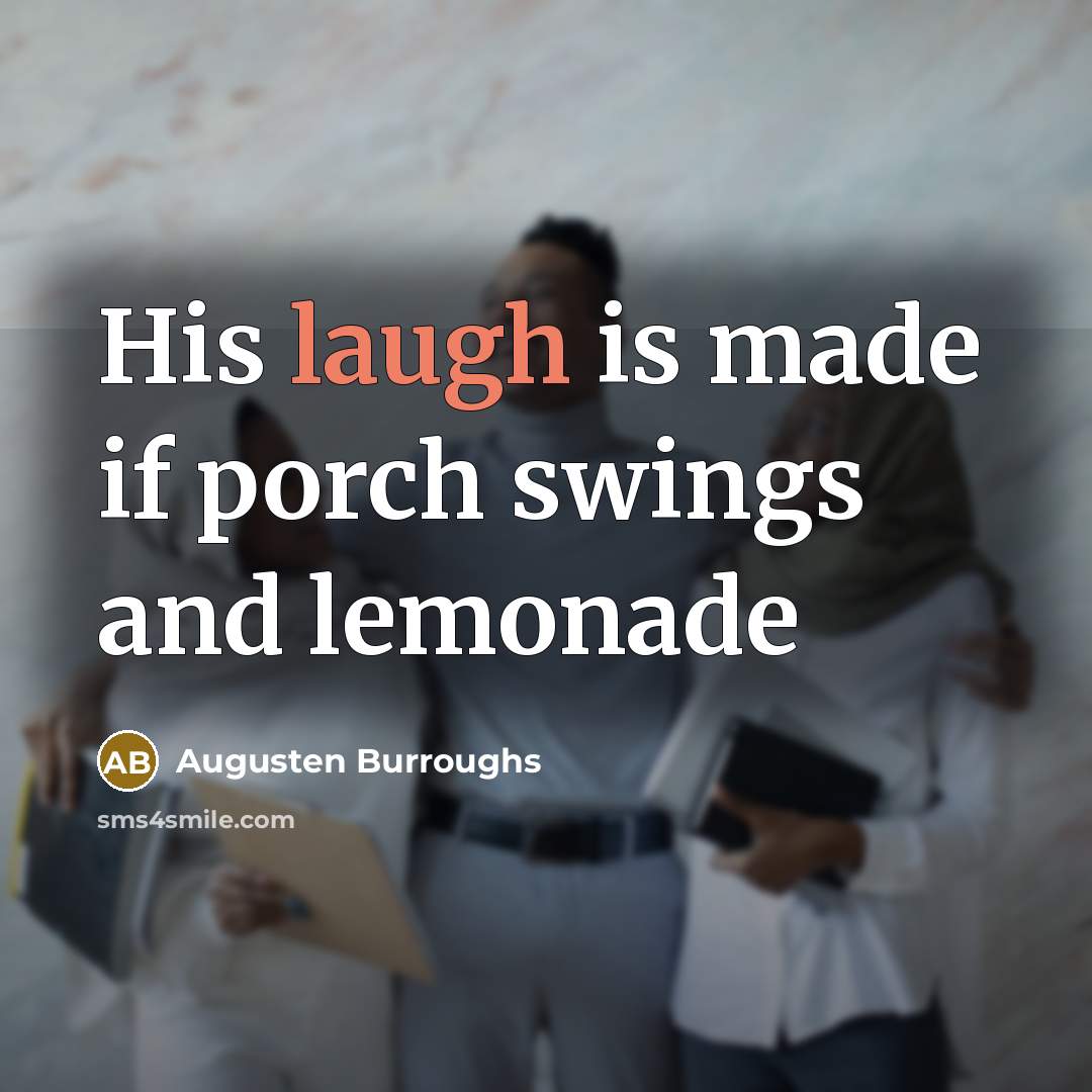 “His laugh is made if porch swings and lemonade” quote by Augusten Burroughs