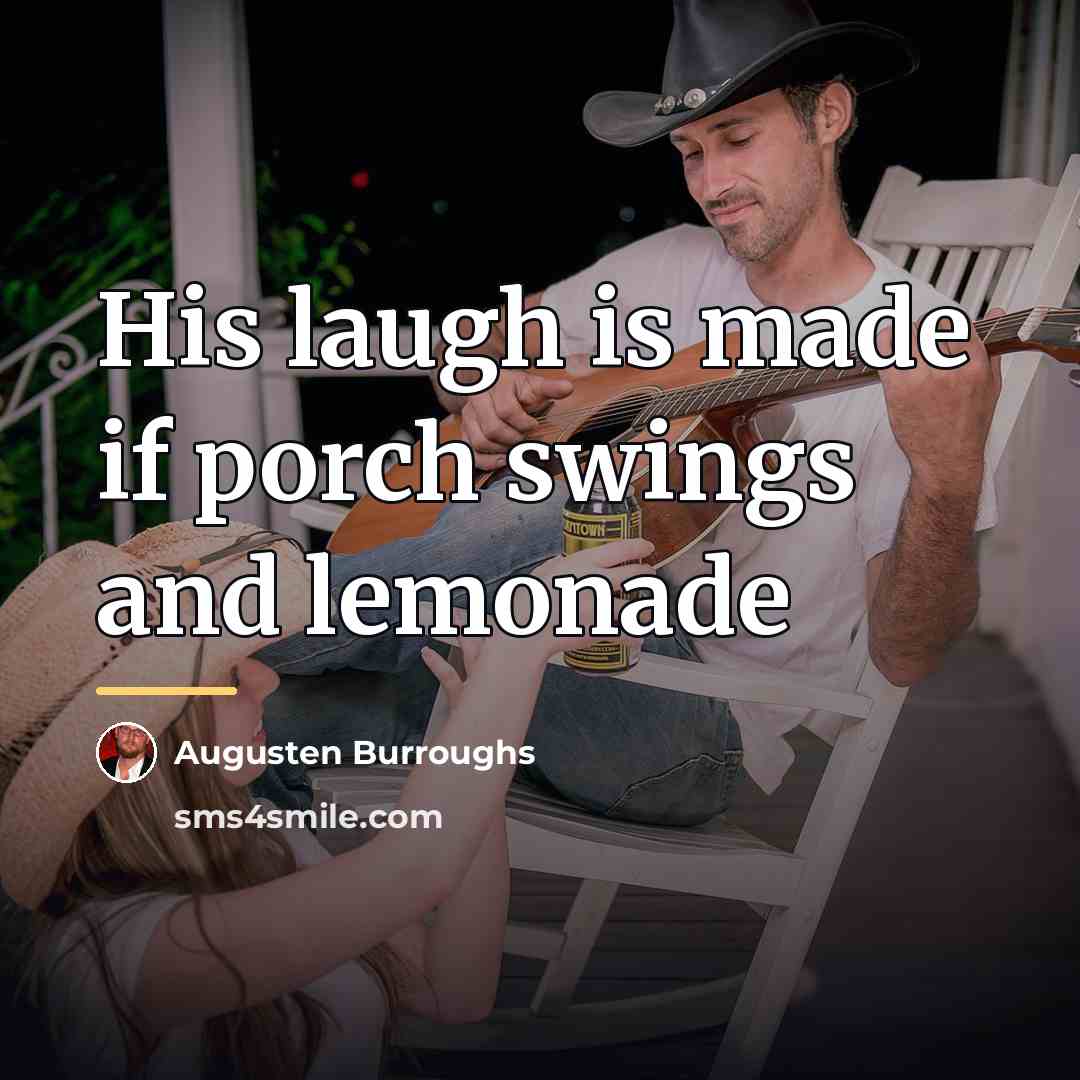 “His laugh is made if porch swings and lemonade…” quote by Augusten Burroughs