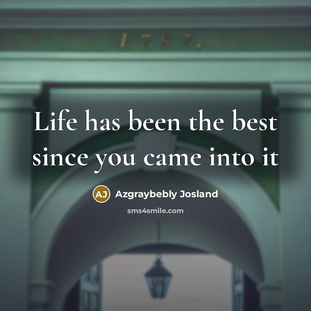 “Life has been the best since you came into it…” quote by Azgraybebly Josland