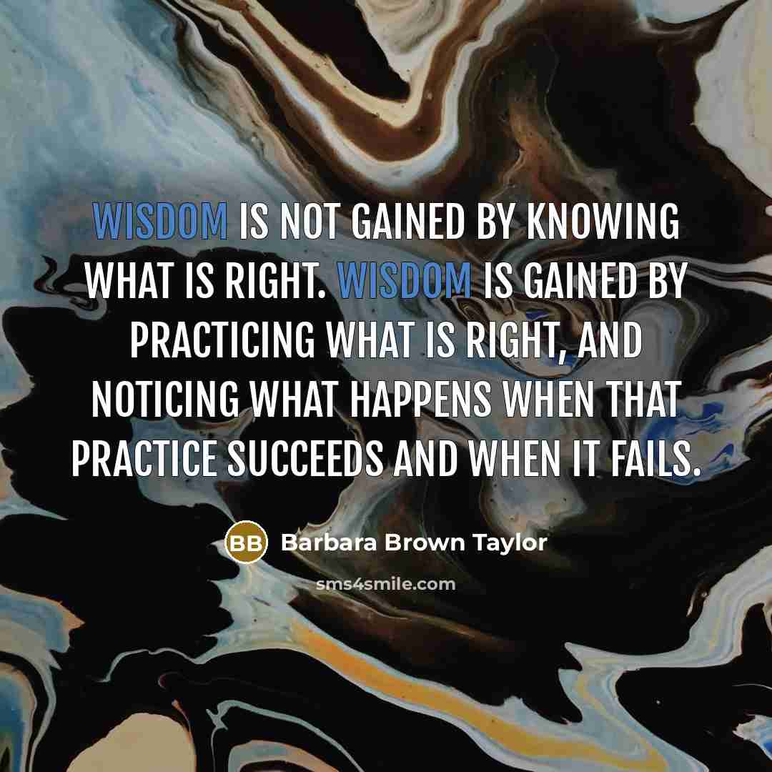 “Wisdom is not gained by knowing what is right. Wisdom…” quote by Barbara Brown Taylor
