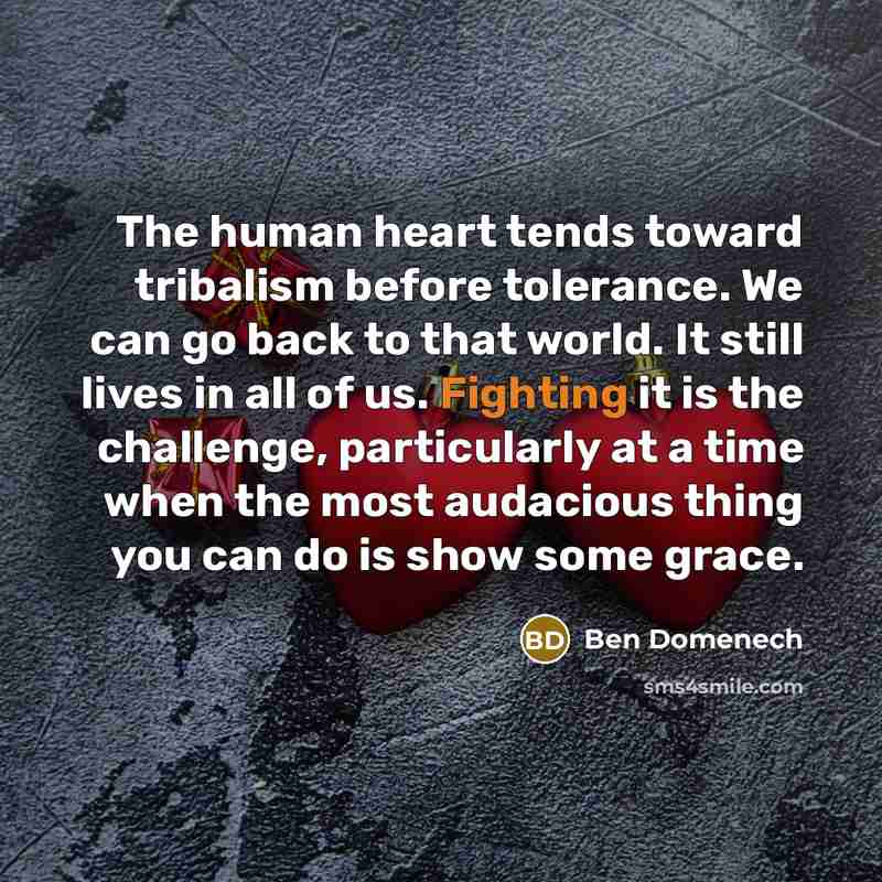 “The human heart tends toward tribalism before tolerance. We can…” quote by Ben Domenech