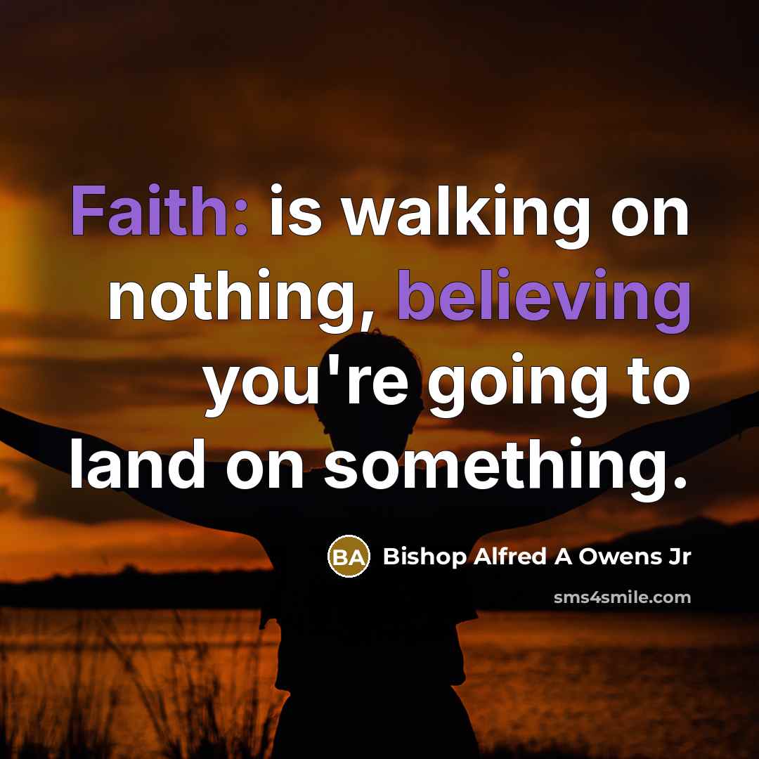 “Faith: is walking on nothing, believing you're going to land…” quote by Bishop Alfred A Owens Jr