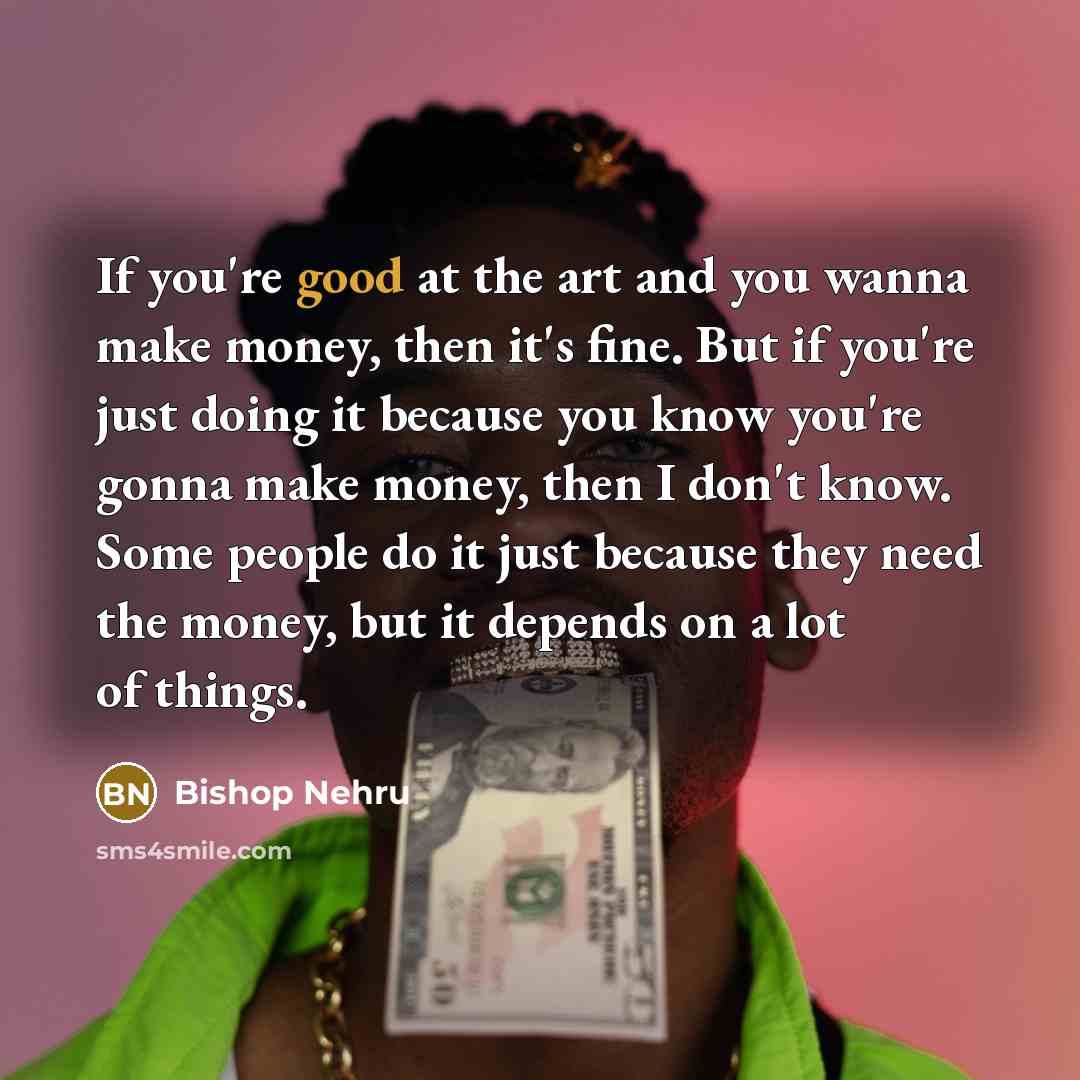 “If you're good at the art and you wanna make…” quote by Bishop Nehru