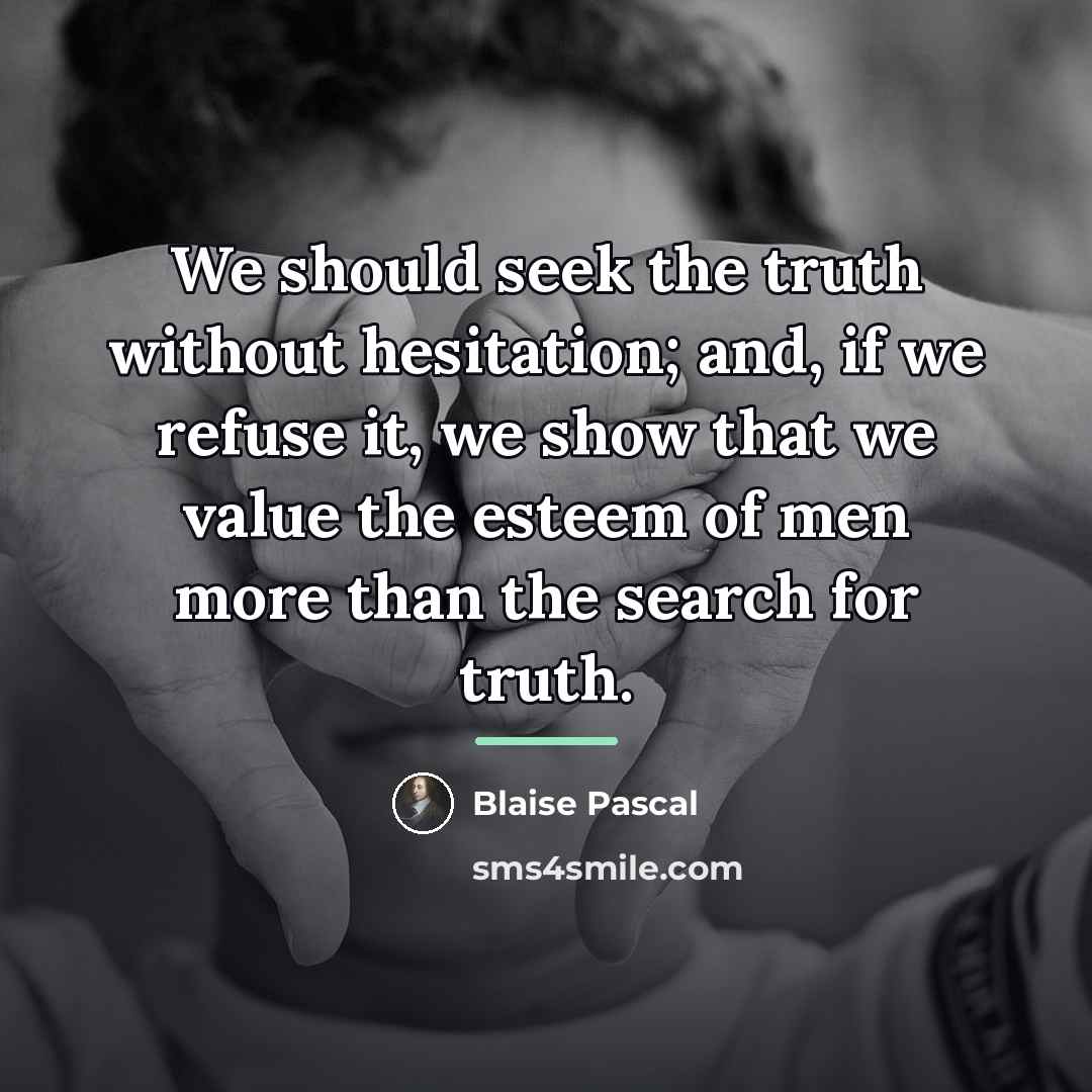 “We should seek the truth without hesitation; and, if we…” quote by Blaise Pascal