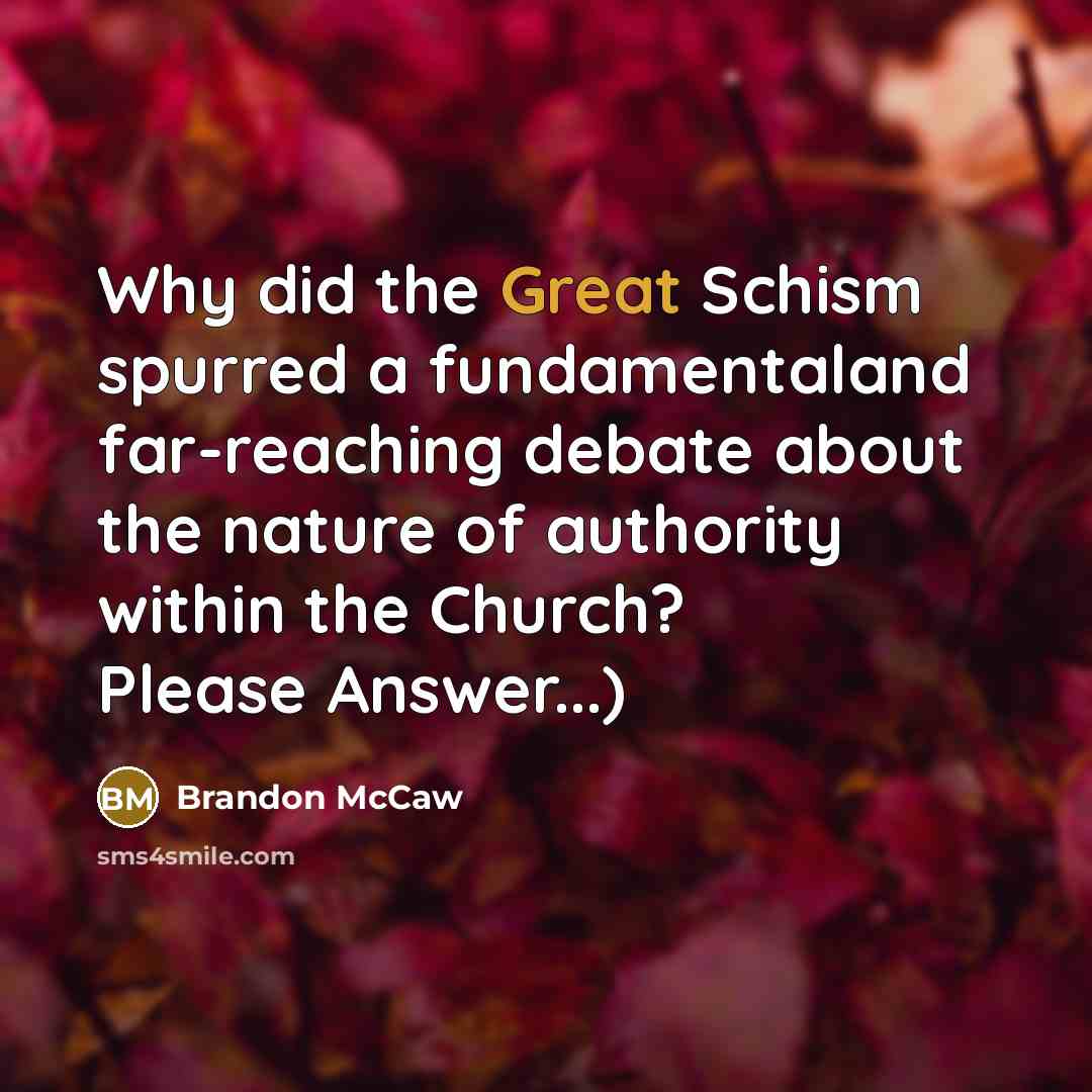 “Why did the Great Schism spurred a fundamentaland far-reaching debate about the nature of authority within the Church? Please Answer...)” quote by Brandon McCaw