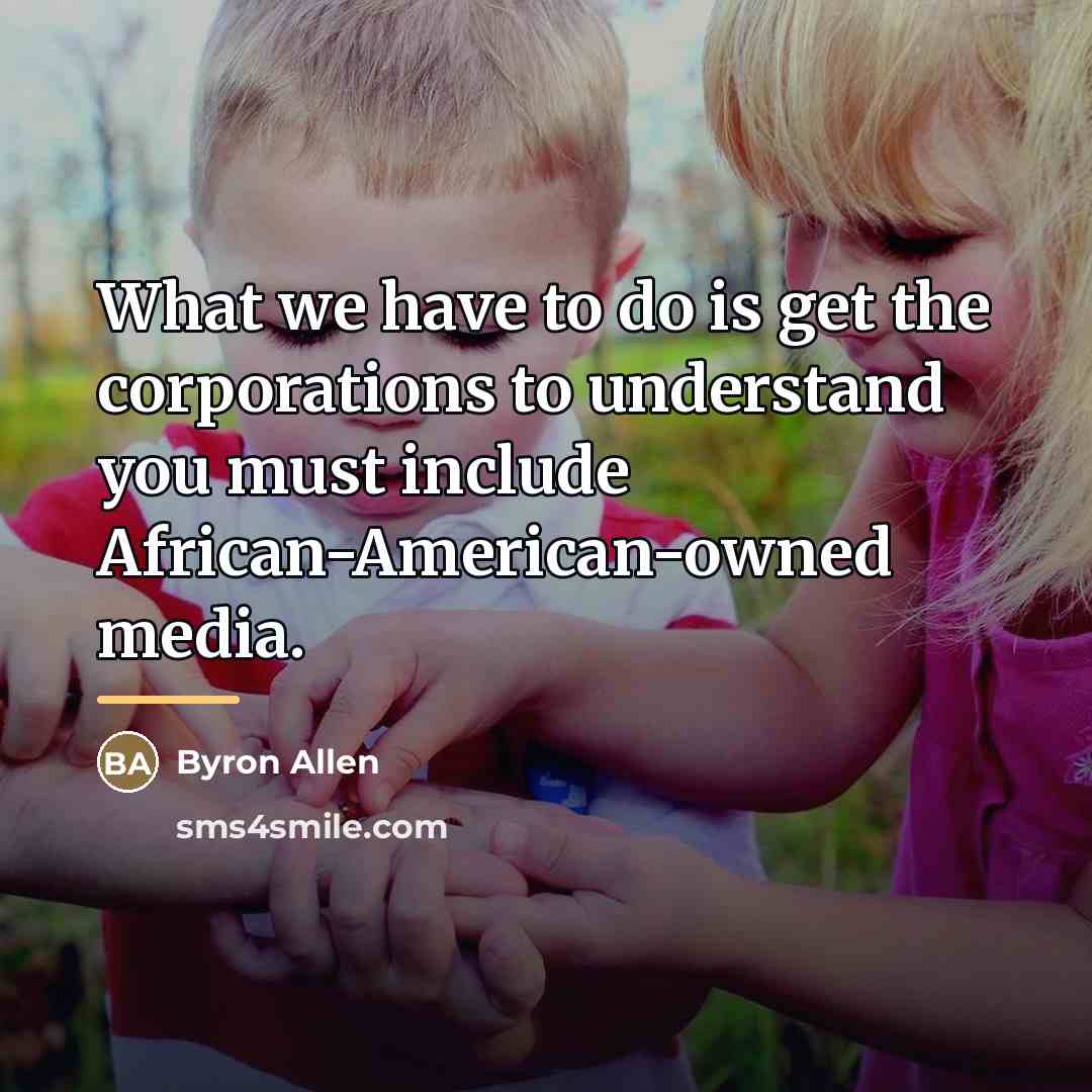“What we have to do is get the corporations to…” quote by Byron Allen
