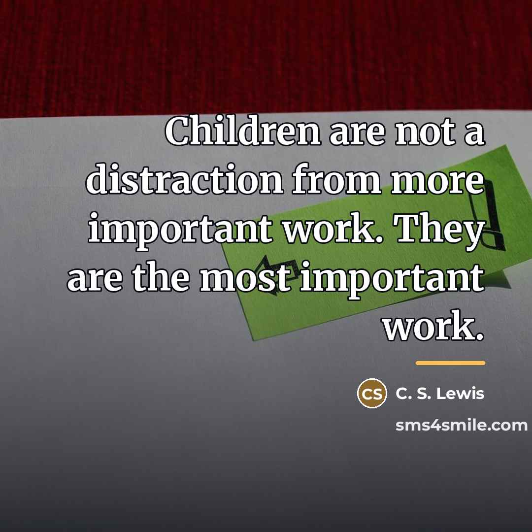 “Children are not a distraction from more important work. They…” quote by C. S. Lewis