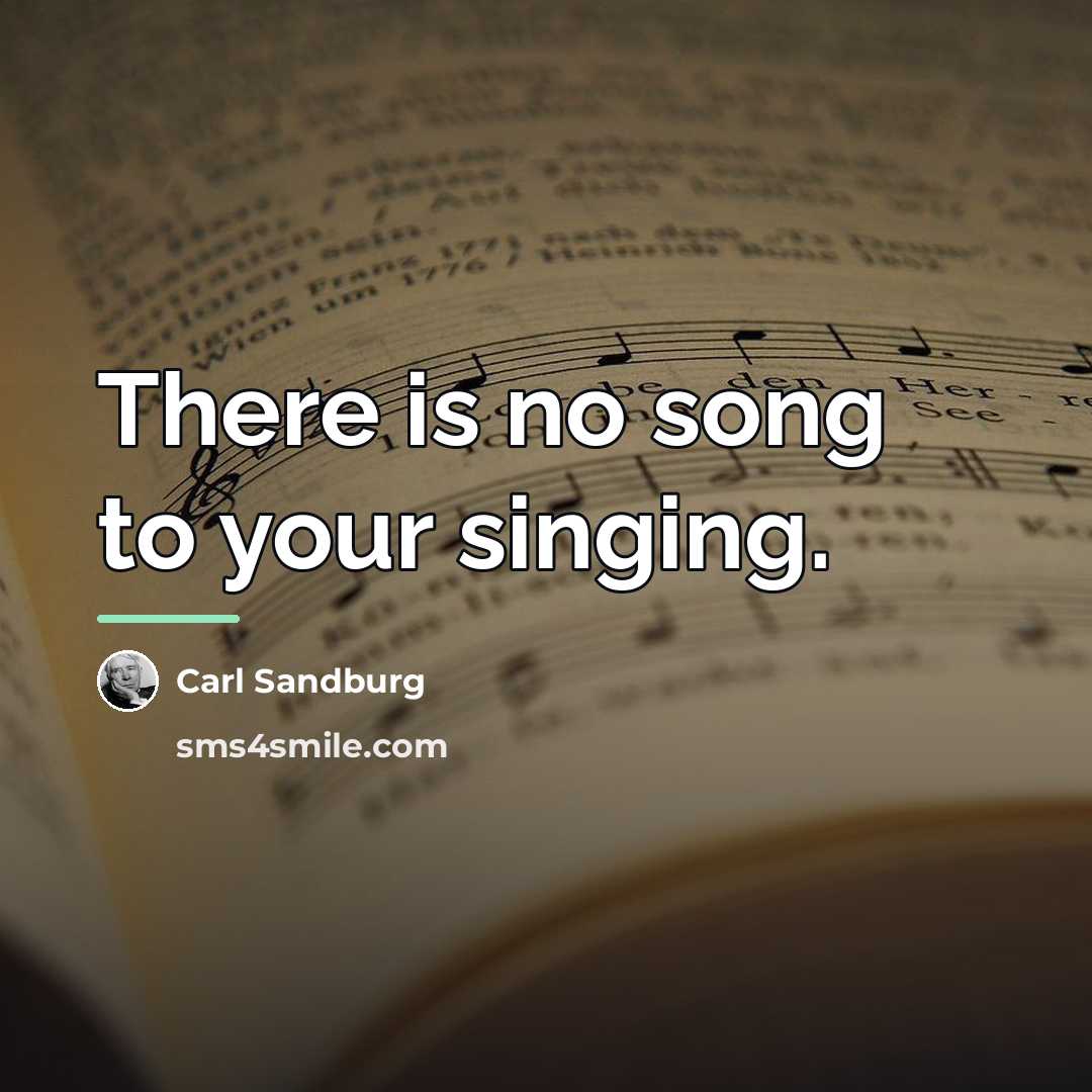 “There is no song to your singing.…” quote by Carl Sandburg