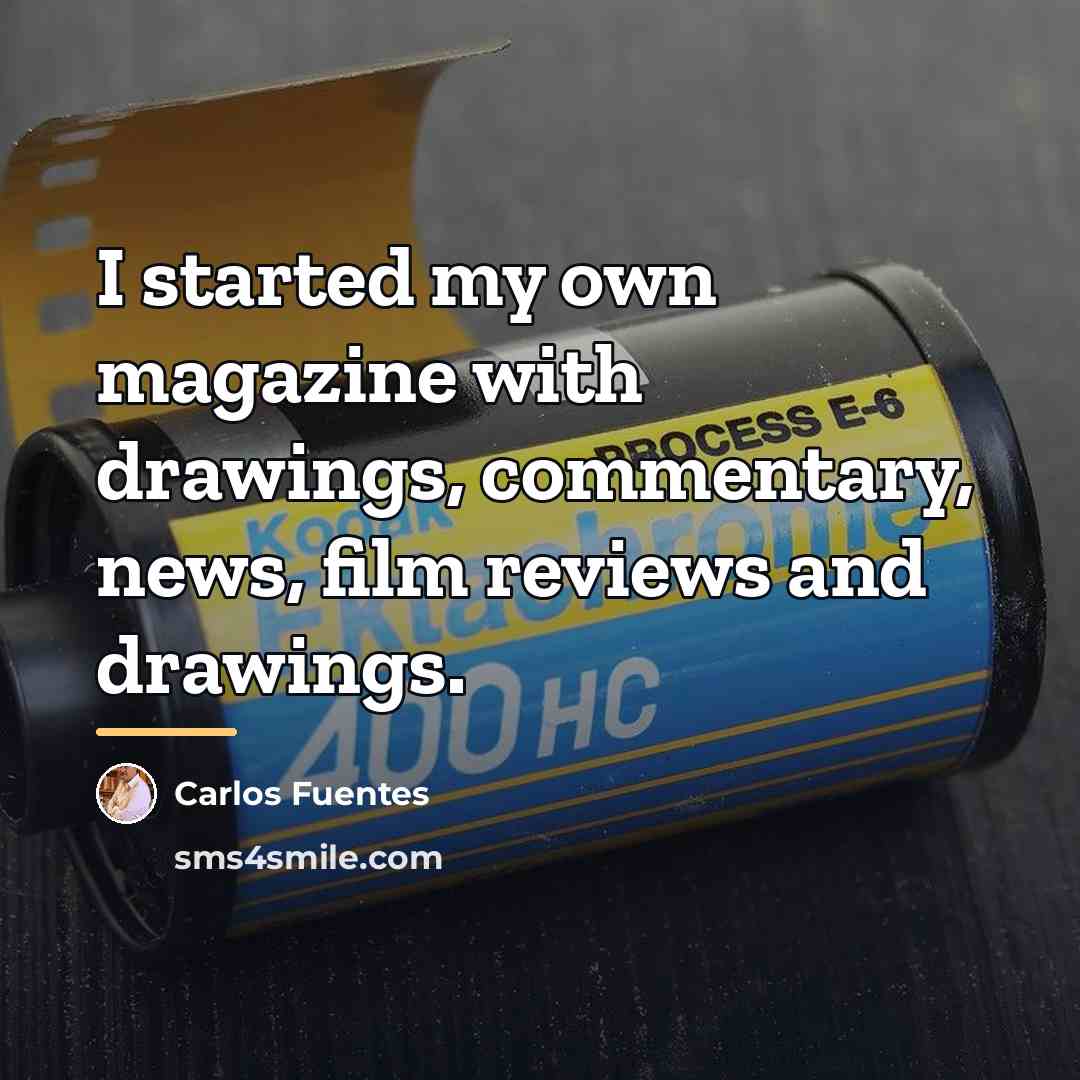 “I started my own magazine with drawings, commentary, news, film…” quote by Carlos Fuentes