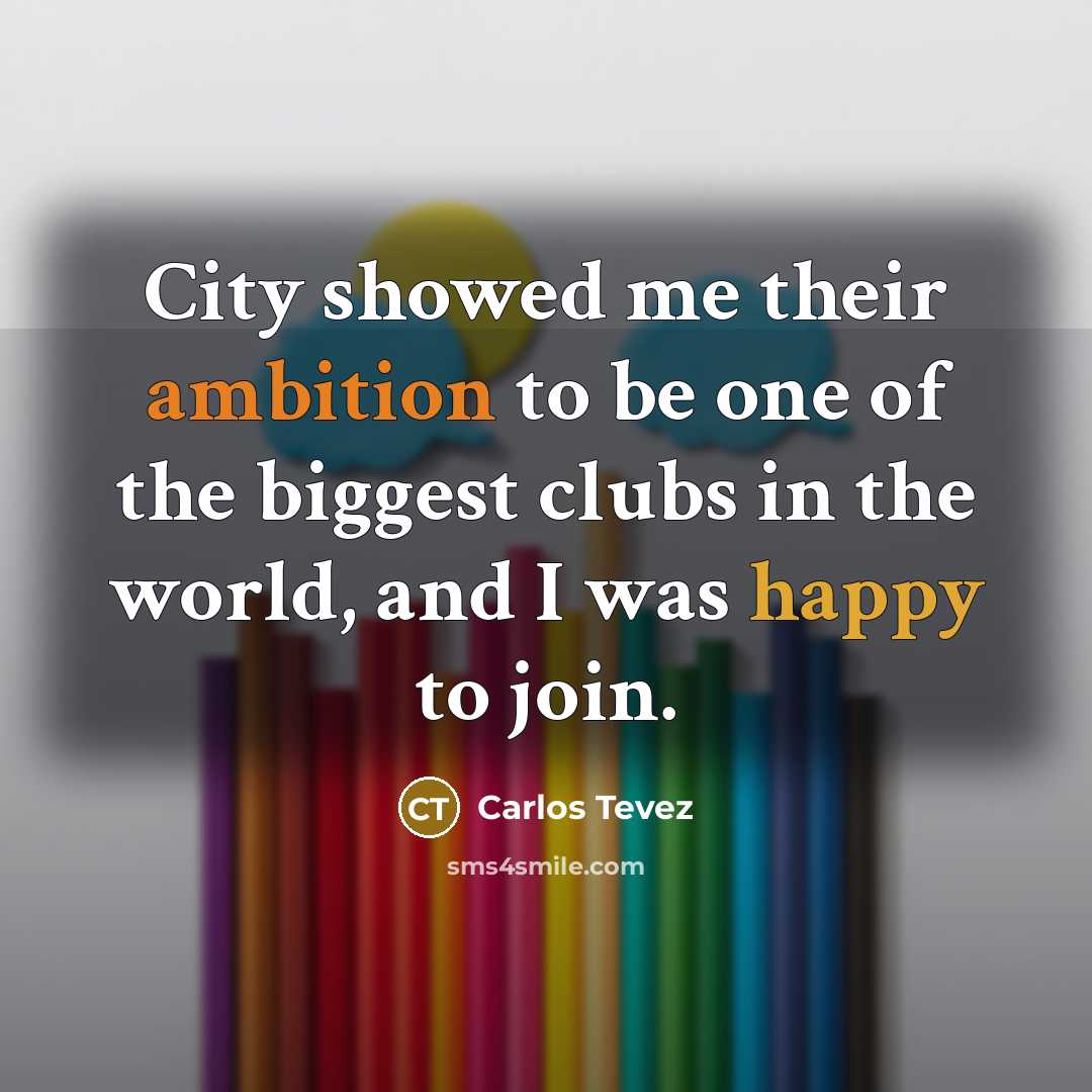 “City showed me their ambition to be one of the…” quote by Carlos Tevez