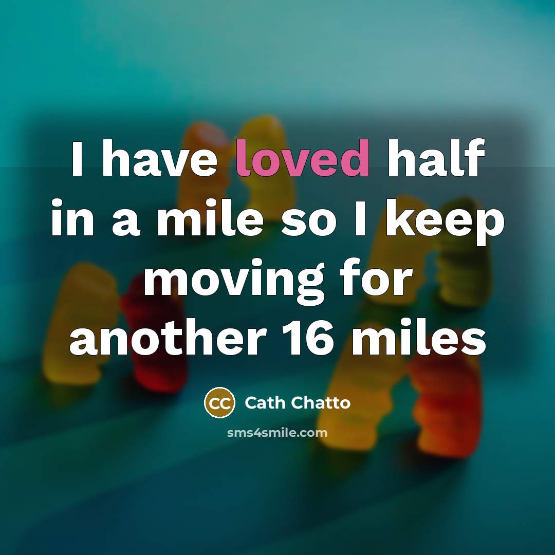 “I have loved half in a mile so I keep moving for another 16 miles” quote by Cath Chatto