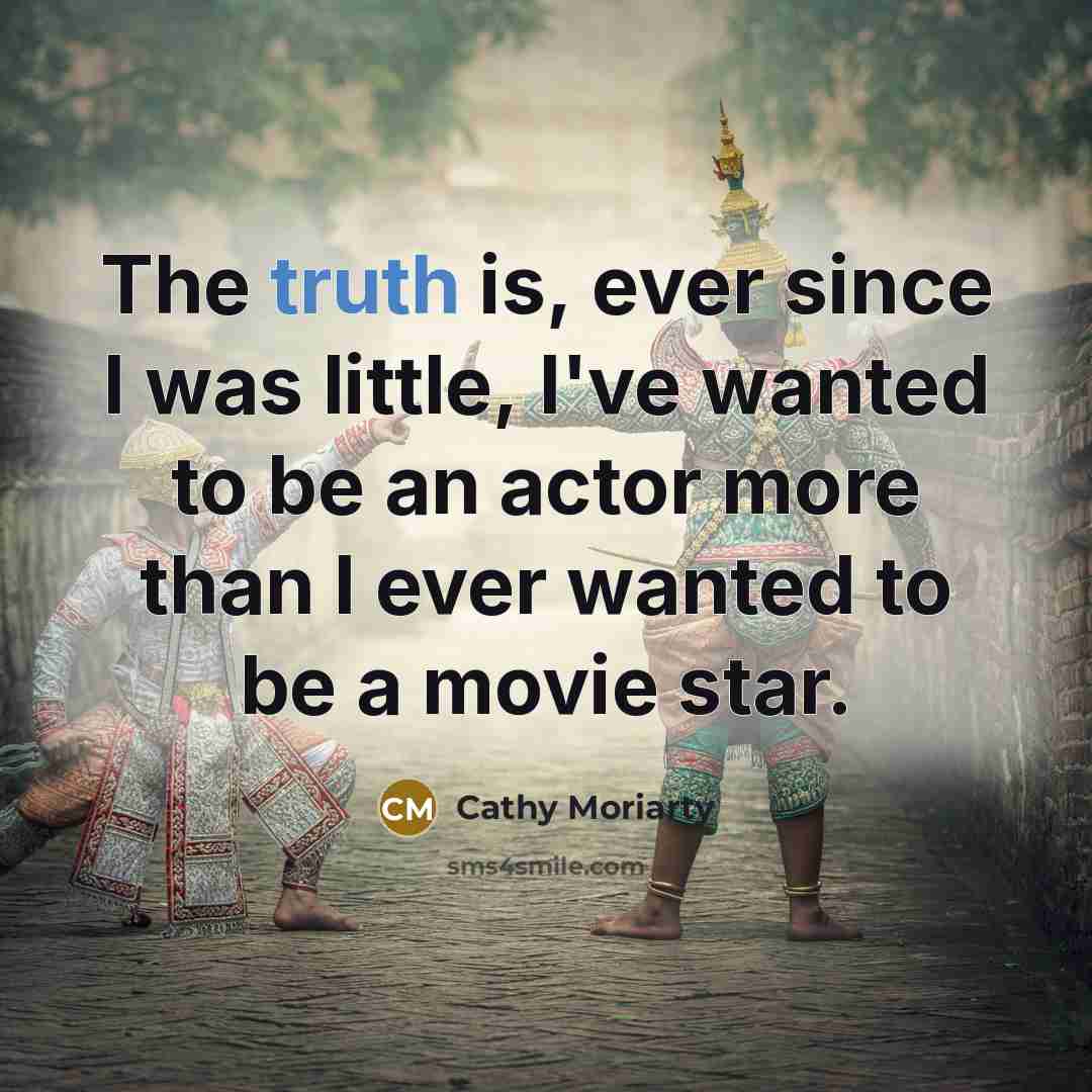 “The truth is, ever since I was little, I've wanted…” quote by Cathy Moriarty