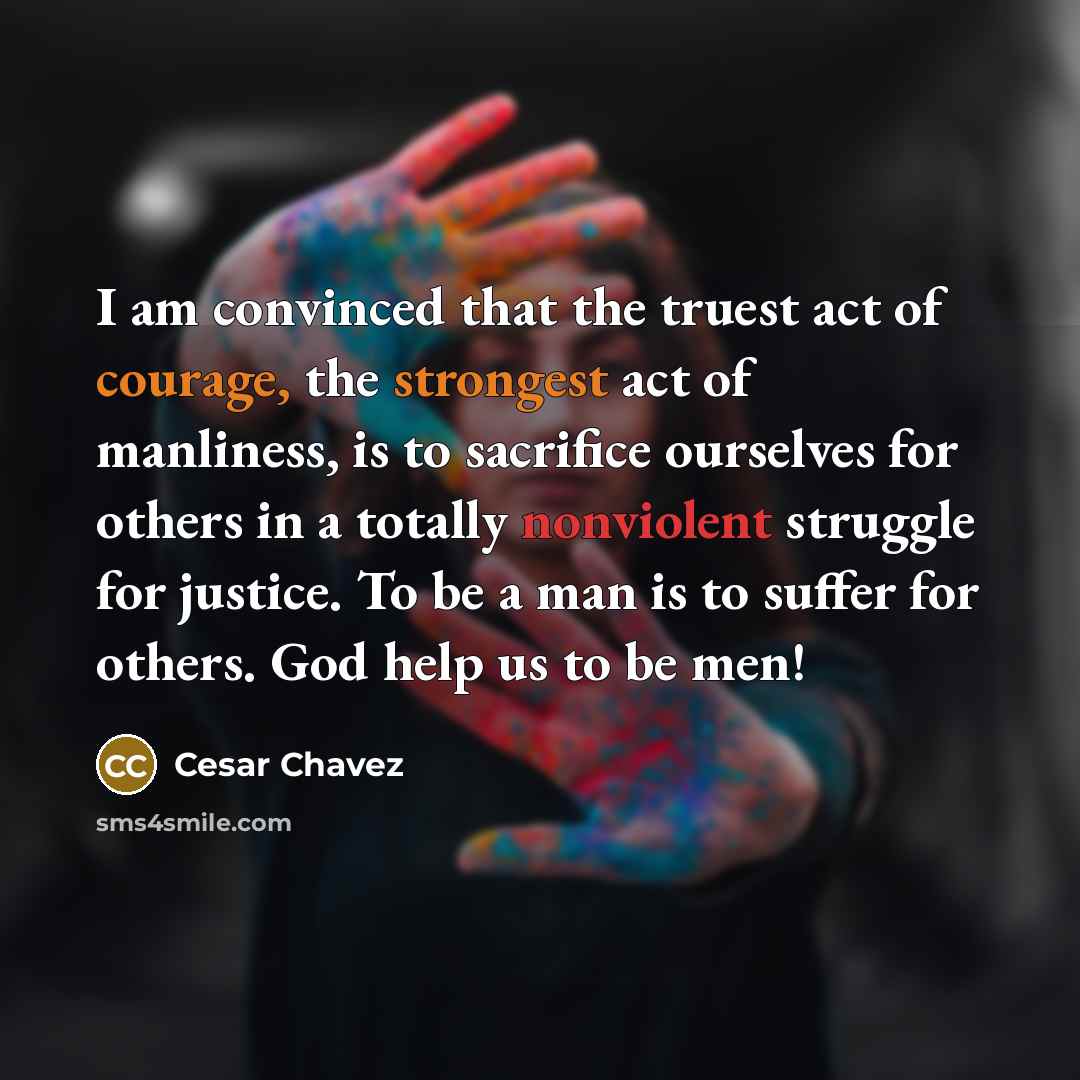 “I am convinced that the truest act of courage, the…” quote by Cesar Chavez
