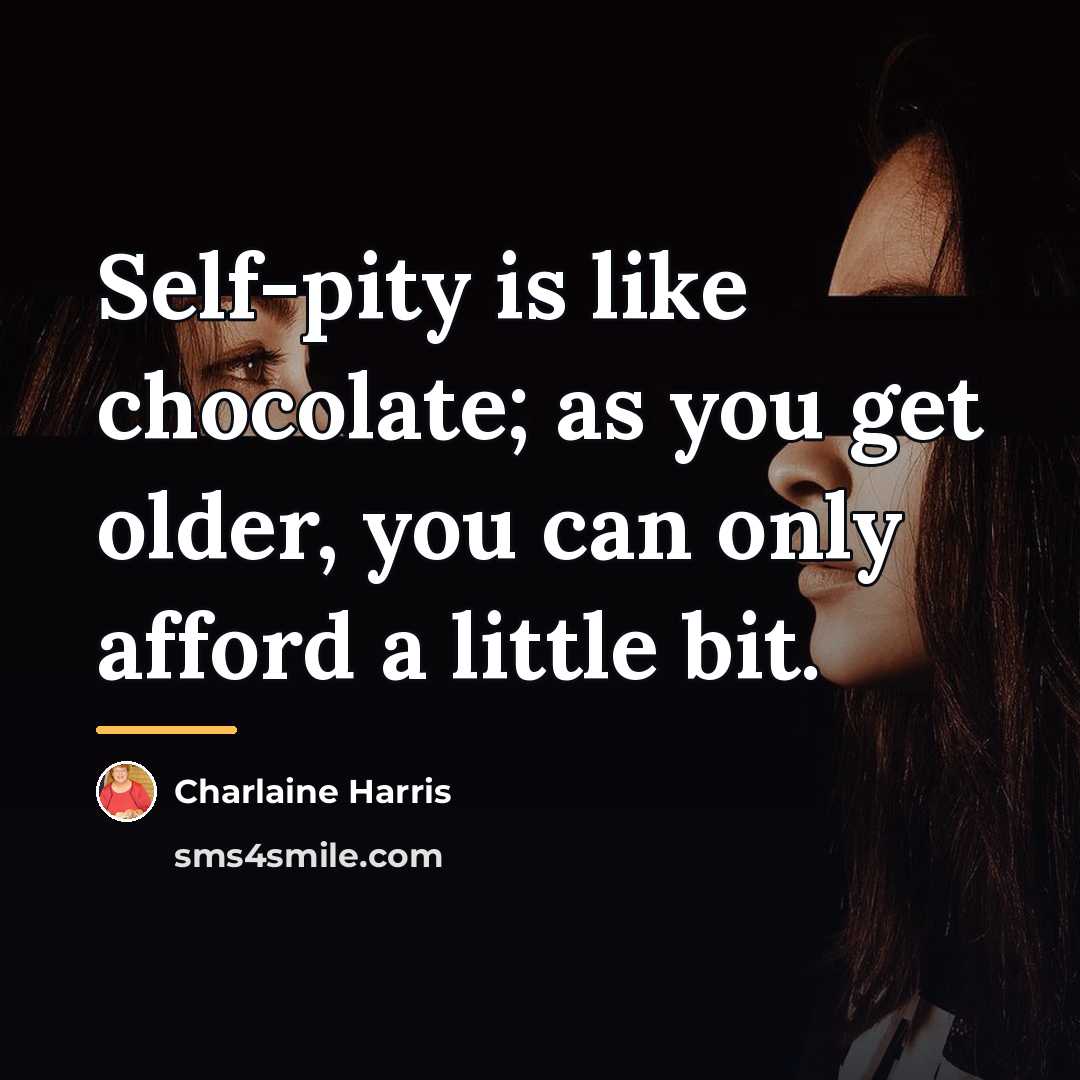 “Self-pity is like chocolate; as you get older, you can…” quote by Charlaine Harris