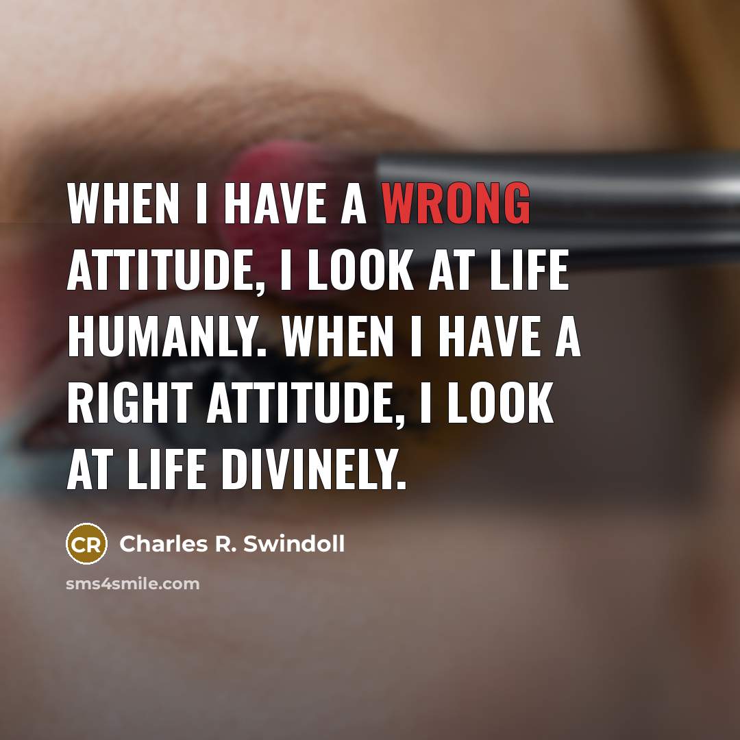 “When I have a wrong attitude, I look at life…” quote by Charles R. Swindoll