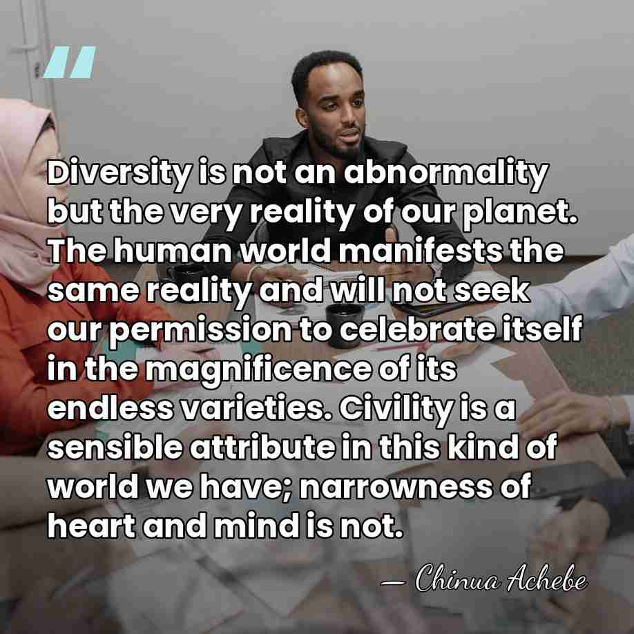 Diversity is not an abnormality but the very reality of our planet.&hellip; - Chinua Achebe