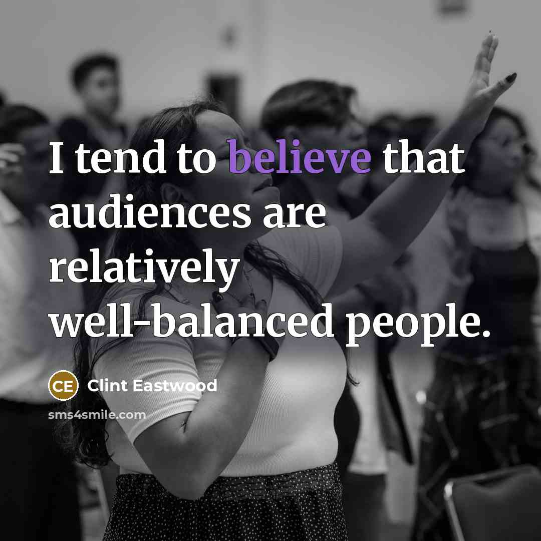 “I tend to believe that audiences are relatively well-balanced people.…” quote by Clint Eastwood