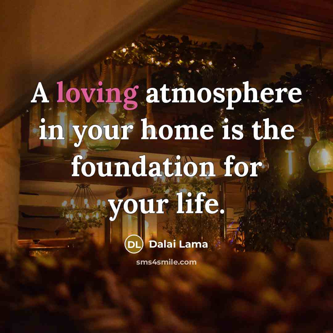 “A loving atmosphere in your home is the foundation for…” quote by Dalai Lama