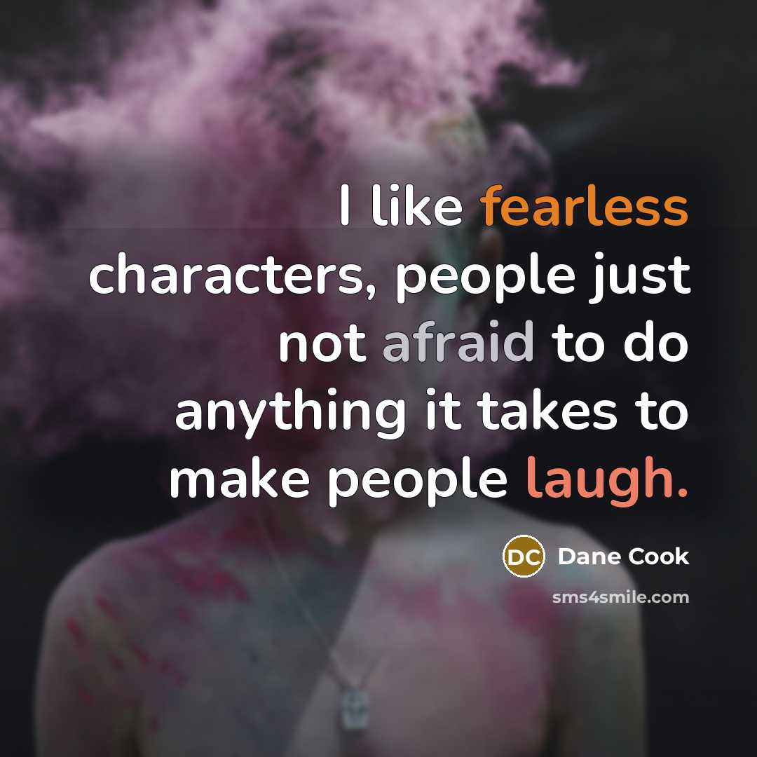 “I like fearless characters, people just not afraid to do…” quote by Dane Cook